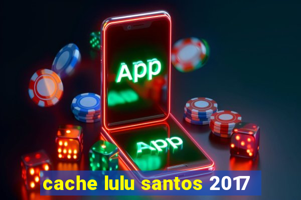 cache lulu santos 2017